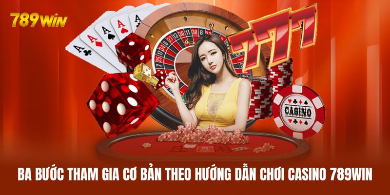 Ba bước tham gia cơ bản theo hướng dẫn chơi casino 789WIN