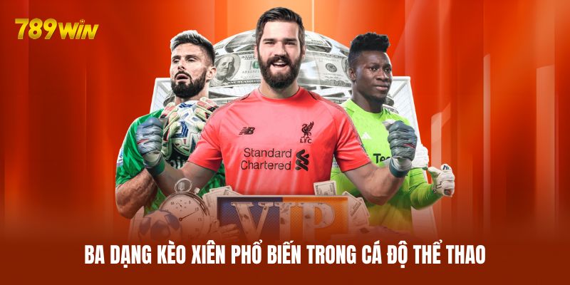 Ba dạng kèo xiên phổ biến trong cá độ thể thao