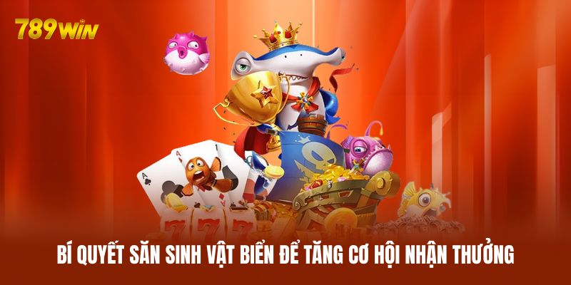 Bí quyết săn sinh vật biển để tăng cơ hội nhận thưởng
