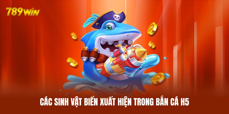 Các sinh vật biển xuất hiện trong bắn cá H5