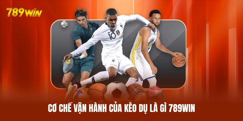 Cơ chế vận hành của kèo dụ là gì 789WIN