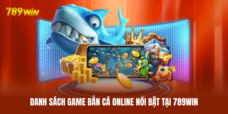 Danh sách game bắn cá online nổi bật tại 789WIN Danh sách game bắn cá online nổi bật tại 789WIN