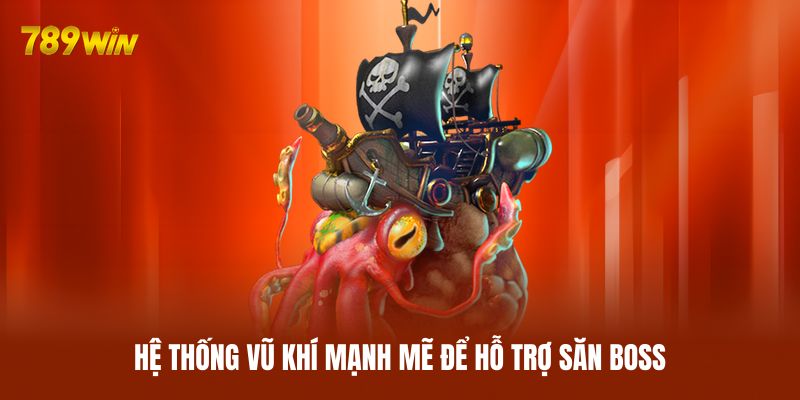 Hệ thống vũ khí mạnh mẽ để hỗ trợ săn boss