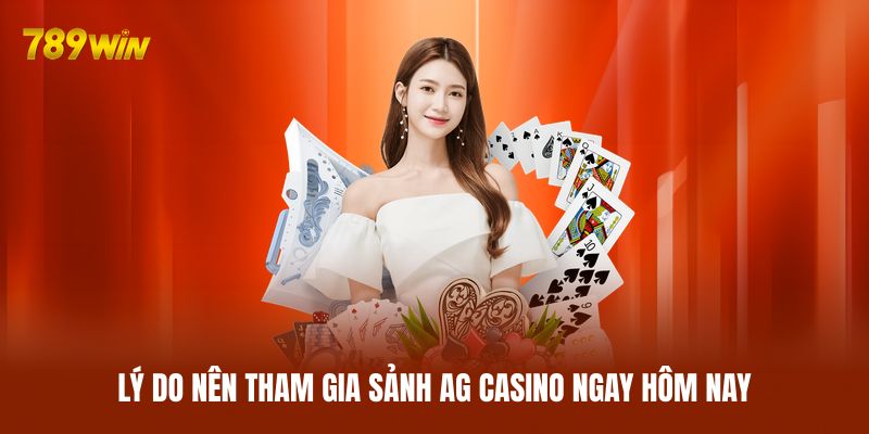 Lý do nên tham gia sảnh AG Casino ngay hôm nay