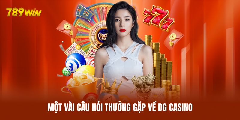 Một vài câu hỏi thường gặp về DG Casino