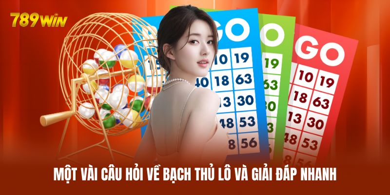 Một vài câu hỏi về bạch thủ lô và giải đáp nhanh