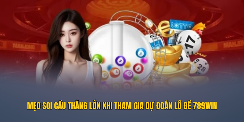 Mẹo soi cầu thắng lớn khi tham gia dự đoán lô đề 789WIN
