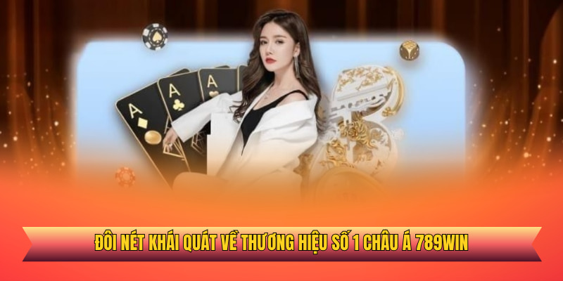 Đôi nét khái quát về thương hiệu số 1 châu Á 789WIN 