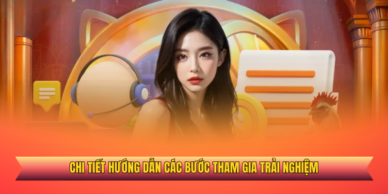 Chi tiết hướng dẫn các bước tham gia trải nghiệm 
